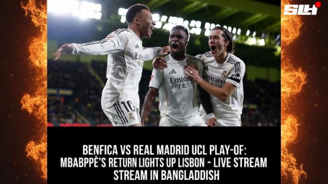 Benfica vs Real Madrid UCL Play-off: Mbappé’s Return Lights Up Lisbon – Live Stream in Bangladesh