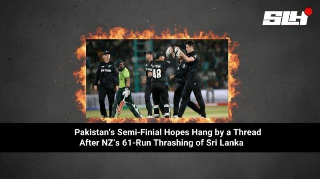 Pakistan’s Semi-Final Hopes Hang by a Thread After NZ’s 61-Run Thrashing of Sri Lanka