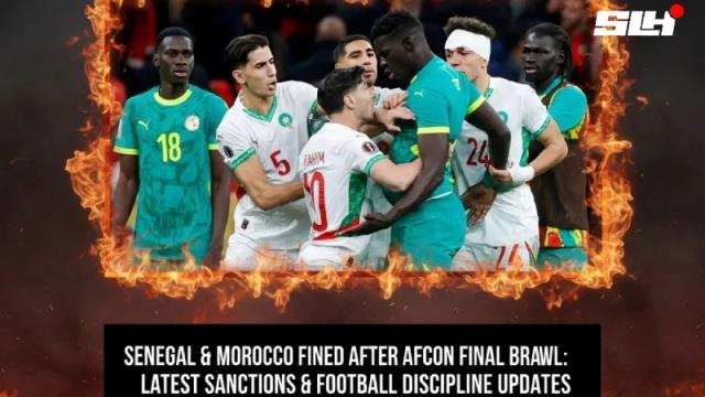 Senegal & Morocco Fined After AFCON Final Brawl: Latest Sanctions & Football Discipline Updates