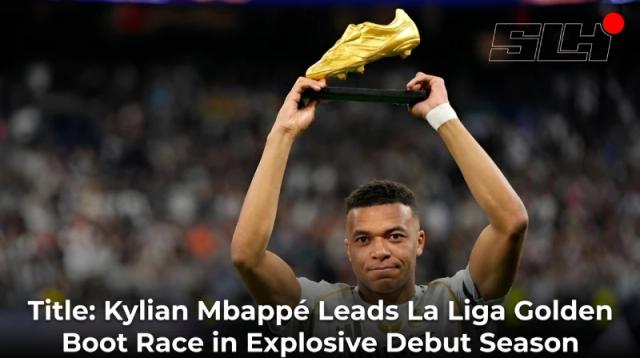 Kylian Mbappé Leads La Liga Golden Boot Race in Explosive Debut Season