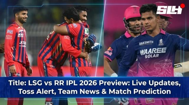 LSG vs RR IPL 2026 Preview: Live Updates, Toss Alert, Team News & Match Prediction
