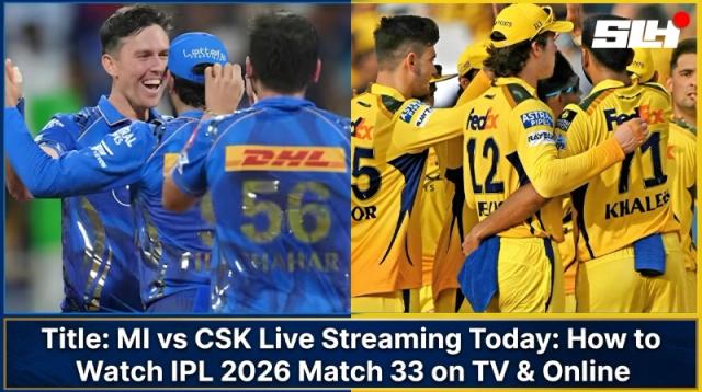 MI vs CSK Live Streaming Today: How to Watch IPL 2026 Match 33 on TV & Online
