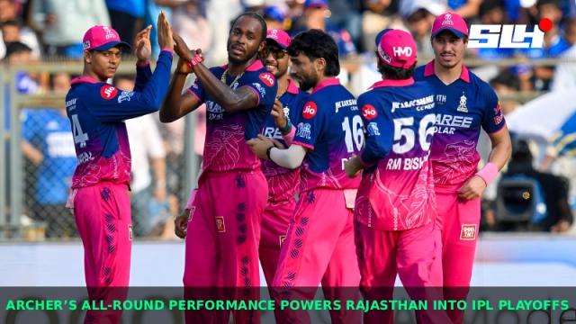 Archer’s All-Round Performance Powers Rajasthan Into IPL Playoffs